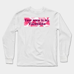 Your Mum Is My Valentine Bumper Long Sleeve T-Shirt